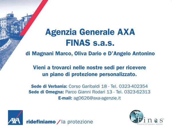 Agenzia Generale AXA

FINAS S.A.S. di Magnani Marco, Oliva Dario e D'Angelo Antonino

vieni a trovarci nelle nostre sedi per ricevere un piano di protezione personalizzato.

Sede di Verbania: corso Garibaldi 18 - Tel. 0323-402354
Sede di Omegna: Parco Gianni Rodari 13 - Tel 0323-62313